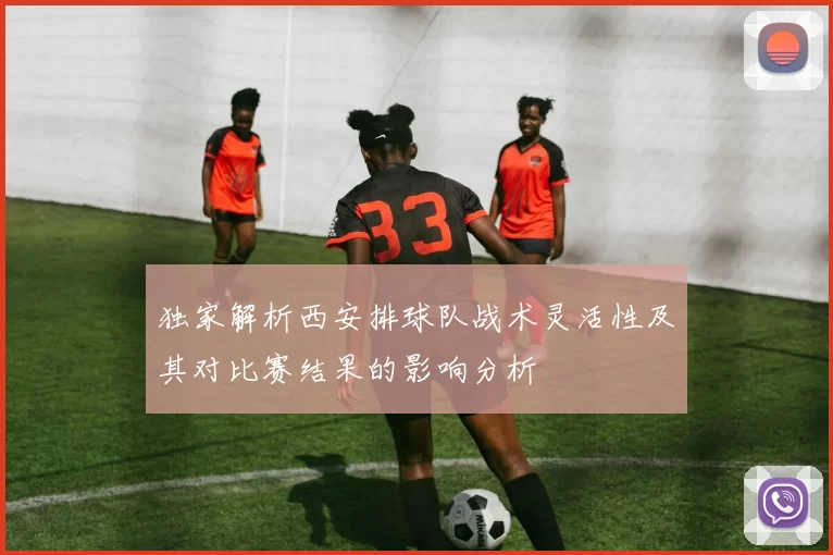 独家解析西安排球队战术灵活性及其对比赛结果的影响分析