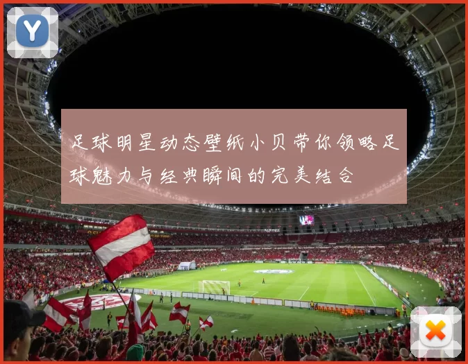 足球明星动态壁纸小贝带你领略足球魅力与经典瞬间的完美结合