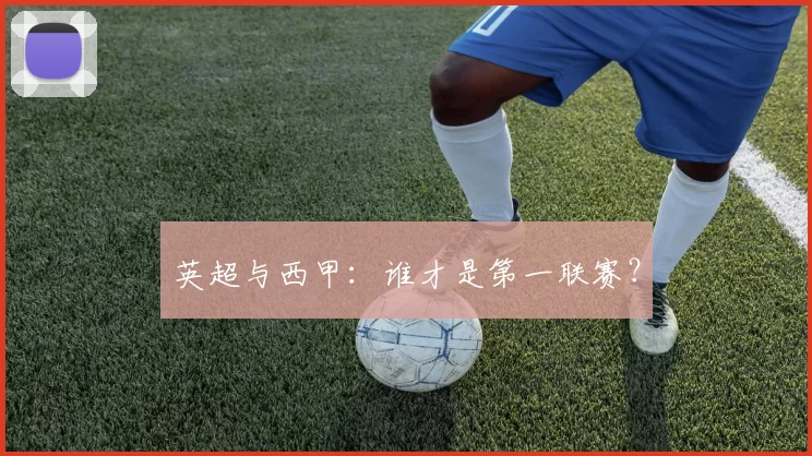 英超与西甲：谁才是第一联赛？