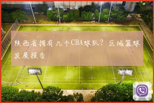 陕西省拥有几个CBA球队？区域篮球发展报告