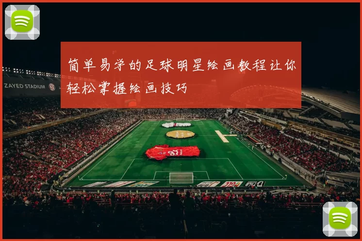 简单易学的足球明星绘画教程让你轻松掌握绘画技巧