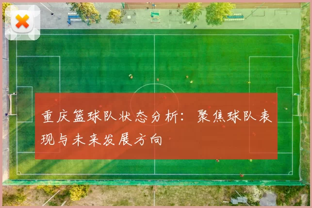 重庆篮球队状态分析：聚焦球队表现与未来发展方向
